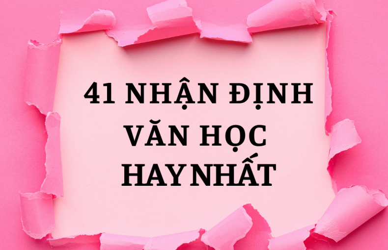41 NHẬN ĐỊNH HAY NHẤT VỀ VĂN HỌC – DẪN CHỨNG LÍ LUẬN VĂN HỌC DÀNH CHO HỌC SINH